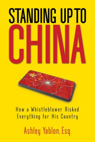 Books free download text Standing Up To China: How a Whistleblower Risked Everything For His Country DJVU MOBI by Ashley Yablon 9781612545585