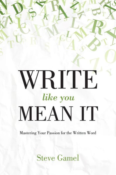 Write Like You Mean It: Mastering Your Passion for the Written Word