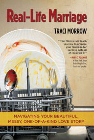 Title: Real-Life Marriage: Navigating Your Beautiful, Messy, One-of-a-Kind Love Story, Author: Traci Morrow
