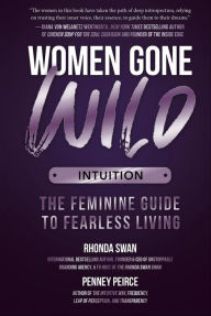 Title: Women Gone Wild: Intuition: The Feminine Guide to Fearless Living, Author: Rhonda Swan