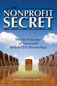 Title: The Nonprofit Secret: The Six Principles of Successful Board/CEO Partnerships, Author: Jonathan D. Schick