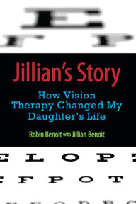 Title: Jillian's Story: How Vision Therapy Changed My Daughter's Life, Author: Robin Benoit