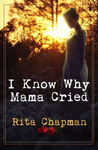 Title: I Know Why Mama Cried, Author: Rita Chapman