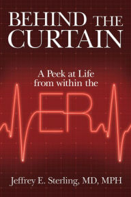 Title: Behind the Curtain: A Peek at Life from within the ER, Author: Jeffrey E. Sterling