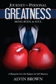 Title: Journey to Personal Greatness: Mind, Body, & Soul, Author: Alvin Brown