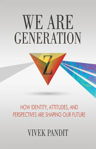 Title: We Are Generation Z: How Identity, Attitudes, and Perspectives Are Shaping Our Future, Author: Vivek Pandit