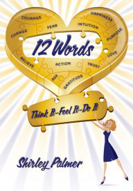 Title: 12 Words: Think It-Feel It-Do It, Author: Shirley Palmer