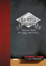 Title: The Old School Advantage: Timeless Tools for Every Generation, Author: J. N. Whiddon