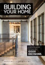 Building Your Home: A Simple Guide to Making Good Decisions