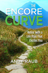 Title: The Encore Curve: Retire with a Life Plan that Excites You, Author: Andy Raub