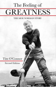 Title: The Feeling of Greatness: The Moe Norman Story, Author: Tim O'Connor