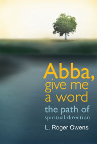 Title: Abba, Give Me a Word: The Path of Spiritual Direction, Author: L. Roger Owens