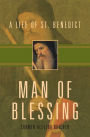 Man of Blessing: A Life of St. Benedict