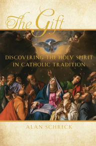 Title: The Gift: Discovering the Holy Spirit in Catholic Tradition, Author: Alan Schreck