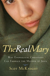 Title: The Real Mary: Why Evangelical Christians Can Embrace the Mother of Jesus, Author: Scot McKnight