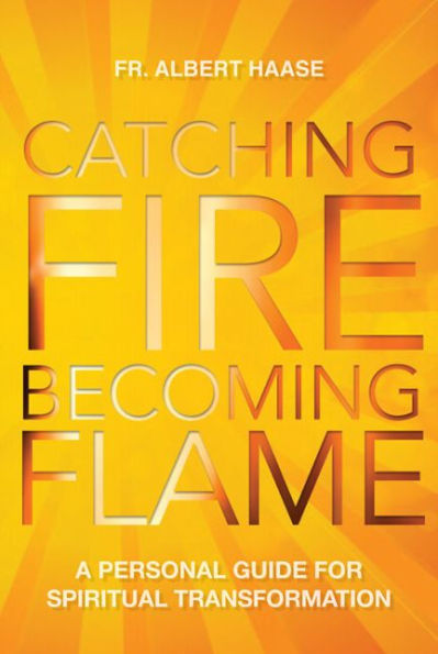 Catching Fire, Becoming Flame: A Guide for Spiritual Transformation