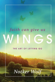 Title: Faith Can Give Us Wings: The Art of Letting Go, Author: Notker Wolf