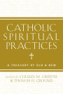 Catholic Spiritual Practices: A Treasury of Old and New