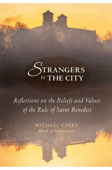 Strangers to the City: Reflections on Beliefs and Values of Rule Saint Benedict