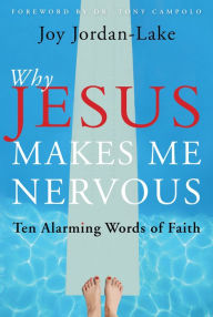 Title: Why Jesus Makes Me Nervous: Ten Challenging Words of Faith, Author: Joy Jordan-Lake