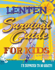Title: Lenten Survival Guide for Kids: I am Supposed to Do What?!, Author: Peter Celano