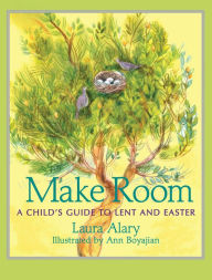 Title: Make Room: A Child's Guide to Lent and Easter, Author: Laura Alary