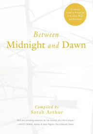 Title: Between Midnight and Dawn: A Literary Guide to Prayer for Lent, Holy Week, and Eastertide, Author: Sarah Arthur