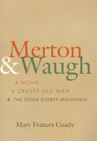 Title: Merton & Waugh: A Monk, A Crusty Old Man, and the Seven Storey Mountain, Author: Mary Frances Coady