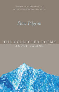 Title: Slow Pilgrim: The Collected Poems, Author: Scott Cairns