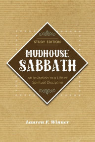 Title: Mudhouse Sabbath: An Invitation to a Life of Spiritual Discipline - Study Edition, Author: Lauren F. Winner