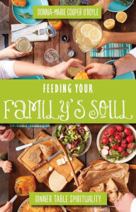 Title: Feeding Your Family's Soul: Dinner Table Spirituality, Author: Donna-Marie Cooper O'Boyle