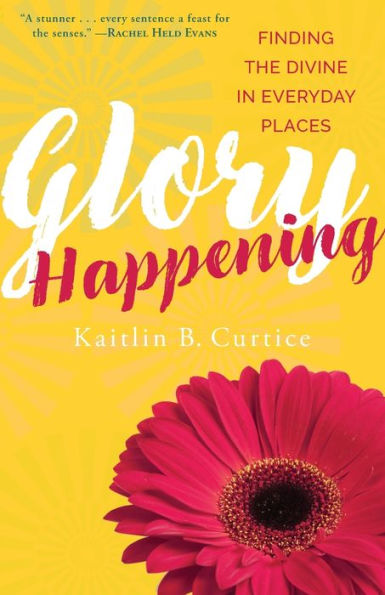 Glory Happening: Finding the Divine Everyday Places
