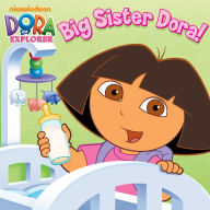 Title: Big Sister Dora! (Dora the Explorer), Author: Nickelodeon Publishing