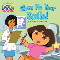 Title: Show Me Your Smile! A Visit to the Dentist (Dora the Explorer), Author: Nickelodeon Publishing