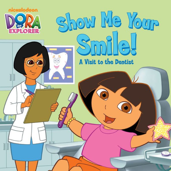 Show Me Your Smile! A Visit to the Dentist (Dora the Explorer)