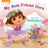 Title: Let's Be Ballerinas!: My Best Friend Dora (Dora the Explorer), Author: Nickelodeon Publishing