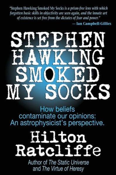 Stephen Hawking Smoked My Socks: How Beliefs Contaminate Our Opinions: An Astrophysicist's Perspective