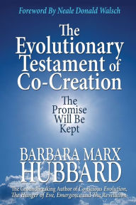 Title: The Evolutionary Testament of Co-creation: The Promise Will Be Kept, Author: Barbara Marx Hubbard