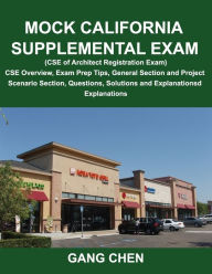 Title: Mock California Supplemental Exam (CSE of Architect Registration Exam): CSE Overview, Exam Prep Tips, General Section and Project Scenario Section, Qu, Author: Gang Chen