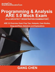 Title: Programming & Analysis (PA) ARE 5.0 Mock Exam (Architect Registration Exam): ARE 5.0 Overview, Exam Prep Tips, Hot Spots, Case Studies, Drag-and-Place, Solutions and Explanations, Author: Gang Chen