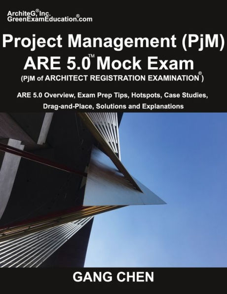 Project Management (PjM) ARE 5.0 Mock Exam (Architect Registration Examination): ARE 5.0 Overview, Exam Prep Tips, Hot Spots, Case Studies, Drag-and-Place, Solutions and Explanations