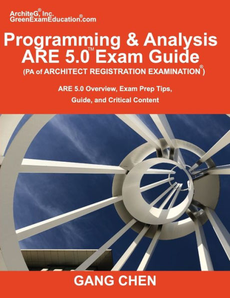 Programming & Analysis (PA) ARE 5.0 Exam Guide (Architect Registration Examination): ARE 5.0 Overview, Exam Prep Tips, Guide, and Critical Content