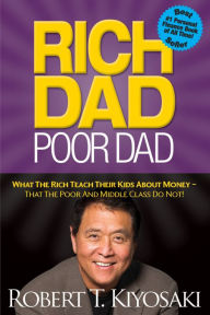 Title: Rich Dad Poor Dad: What the Rich Teach Their Kids about Money That the Poor and Middle Class Do Not!, Author: Robert T. Kiyosaki