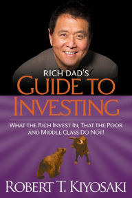 Title: Rich Dad's Guide to Investing: What the Rich Invest in, That the Poor and the Middle Class Do Not!, Author: Robert T. Kiyosaki