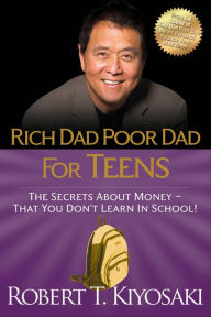 Title: Rich Dad Poor Dad for Teens: The Secrets about Money - That You Don't Learn in School!, Author: Robert T. Kiyosaki