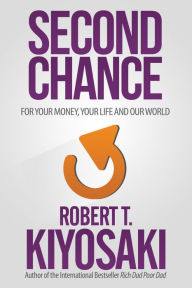 Title: Second Chance: For Your Money, Your Life and Our World, Author: Robert T. Kiyosaki