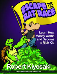 Title: Escape the Rat Race: Learn How Money Works and Become a Rich Kid, Author: Robert T. Kiyosaki