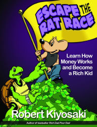 Escape the Rat Race: Learn How Money Works and Become a Rich Kid