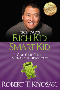 Title: Rich Dad's Rich Kid Smart Kid: Give Your Child a Financial Head Start, Author: Robert T. Kiyosaki