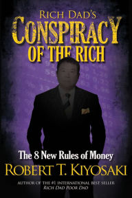 Title: Rich Dad's Conspiracy of the Rich: The 8 New Rules of Money, Author: Robert T. Kiyosaki